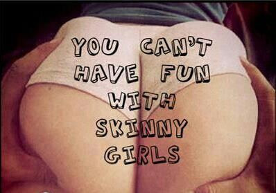 Dont have fun whit skinny girls.jpg